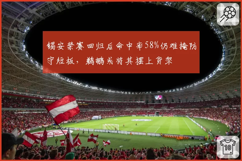 锡安禁赛回归后命中率58%仍难掩防守短板，鹈鹕或将其摆上货架