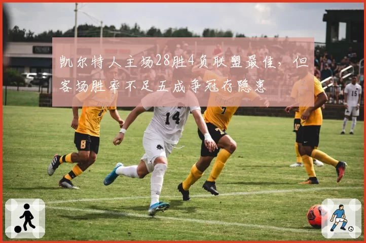 凯尔特人主场28胜4负联盟最佳，但客场胜率不足五成争冠存隐患